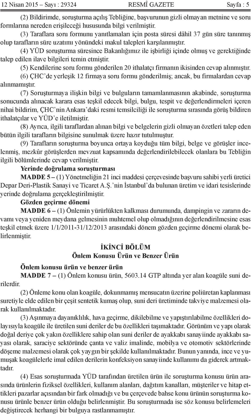 (4) YÜD soruşturma süresince Bakanlığımız ile işbirliği içinde olmuş ve gerektiğinde talep edilen ilave bilgileri temin etmiştir.