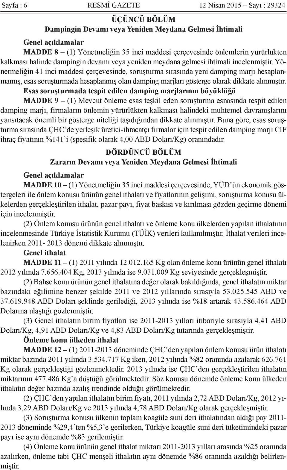 Yönetmeliğin 41 inci maddesi çerçevesinde, soruşturma sırasında yeni damping marjı hesaplanmamış, esas soruşturmada hesaplanmış olan damping marjları gösterge olarak dikkate alınmıştır.