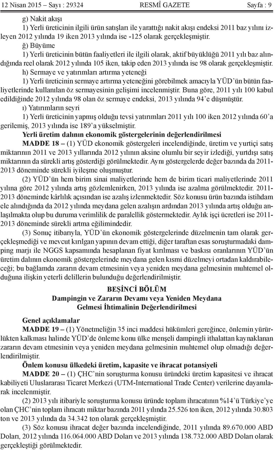 ğ) Büyüme 1) Yerli üreticinin bütün faaliyetleri ile ilgili olarak, aktif büyüklüğü 2011 yılı baz alındığında reel olarak 2012 yılında 105 iken, takip eden 2013 yılında ise 98 olarak gerçekleşmiştir.