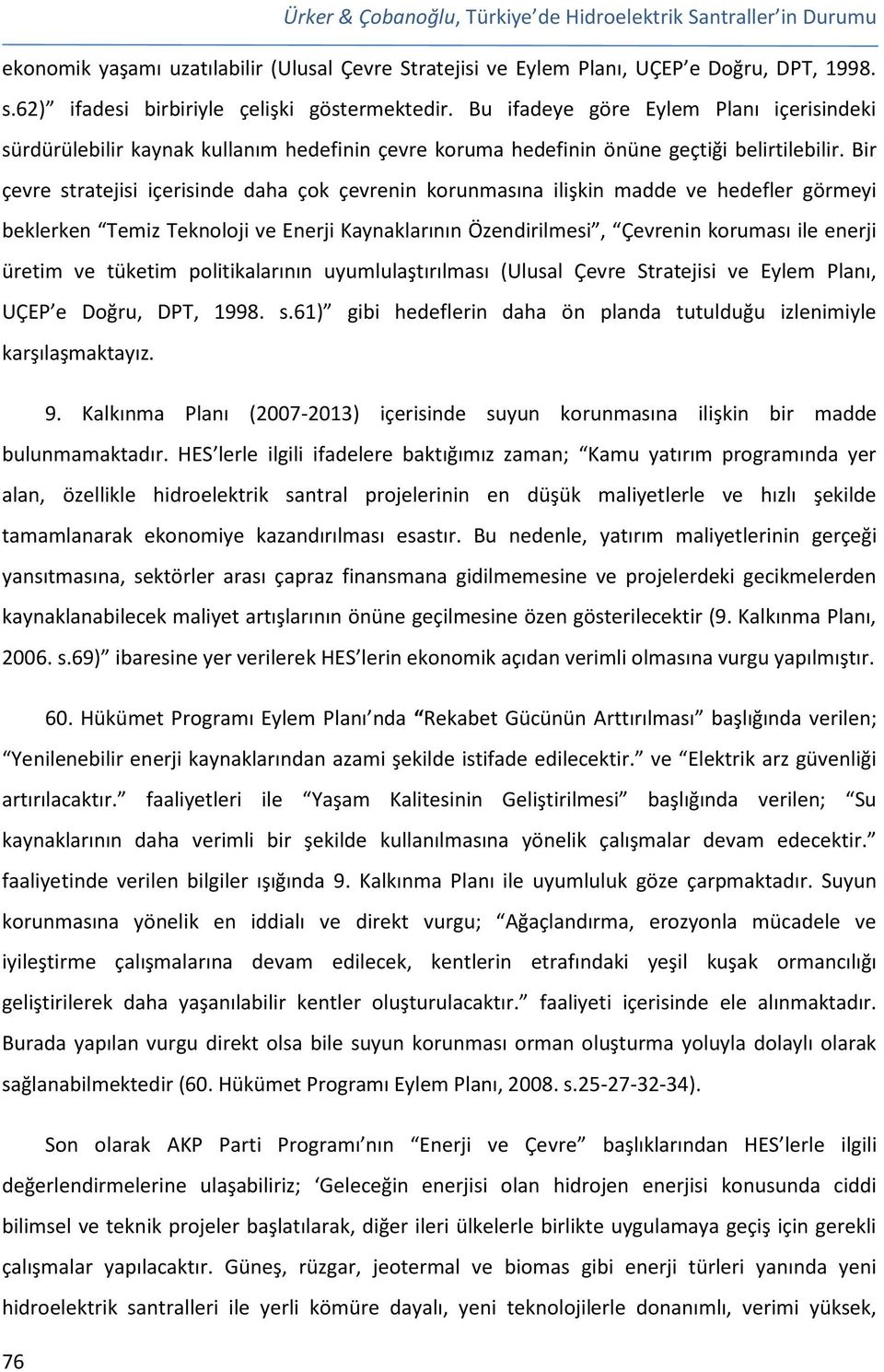 Bir çevre stratejisi içerisinde daha çok çevrenin korunmasına ilişkin madde ve hedefler görmeyi beklerken Temiz Teknoloji ve Enerji Kaynaklarının Özendirilmesi, Çevrenin koruması ile enerji üretim ve