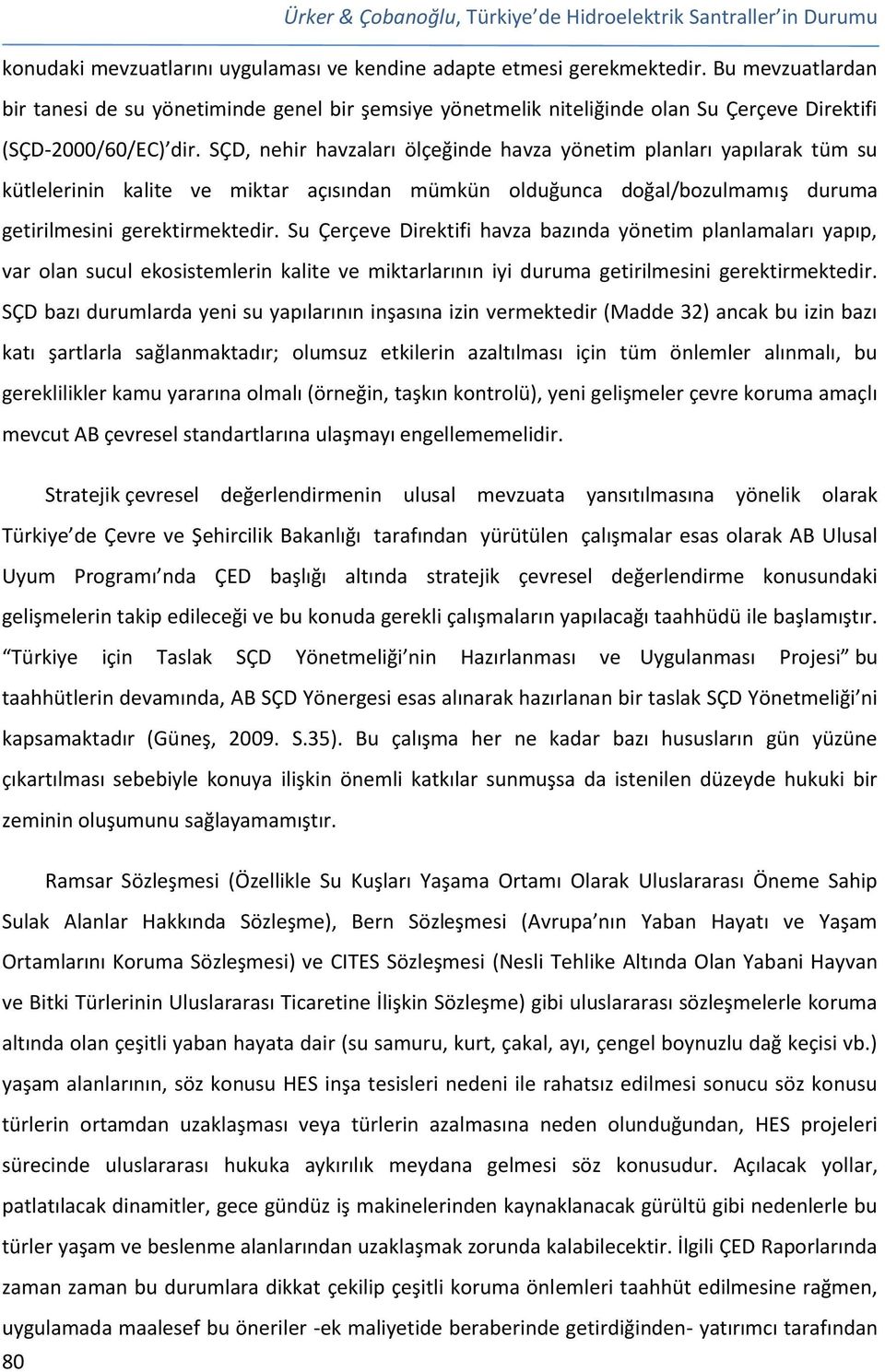 SÇD, nehir havzaları ölçeğinde havza yönetim planları yapılarak tüm su kütlelerinin kalite ve miktar açısından mümkün olduğunca doğal/bozulmamış duruma getirilmesini gerektirmektedir.