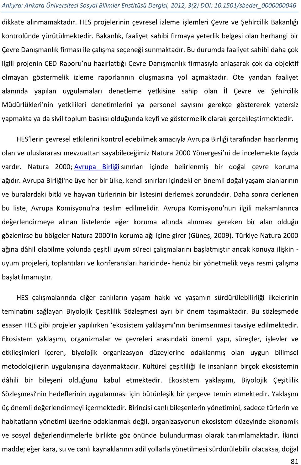 Bakanlık, faaliyet sahibi firmaya yeterlik belgesi olan herhangi bir Çevre Danışmanlık firması ile çalışma seçeneği sunmaktadır.