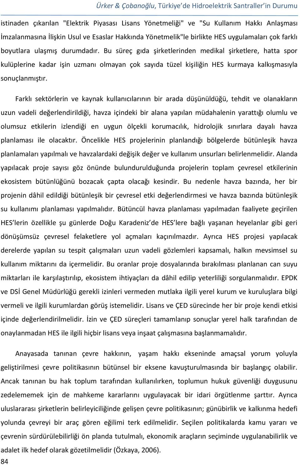 Bu süreç gıda şirketlerinden medikal şirketlere, hatta spor kulüplerine kadar işin uzmanı olmayan çok sayıda tüzel kişiliğin HES kurmaya kalkışmasıyla sonuçlanmıştır.