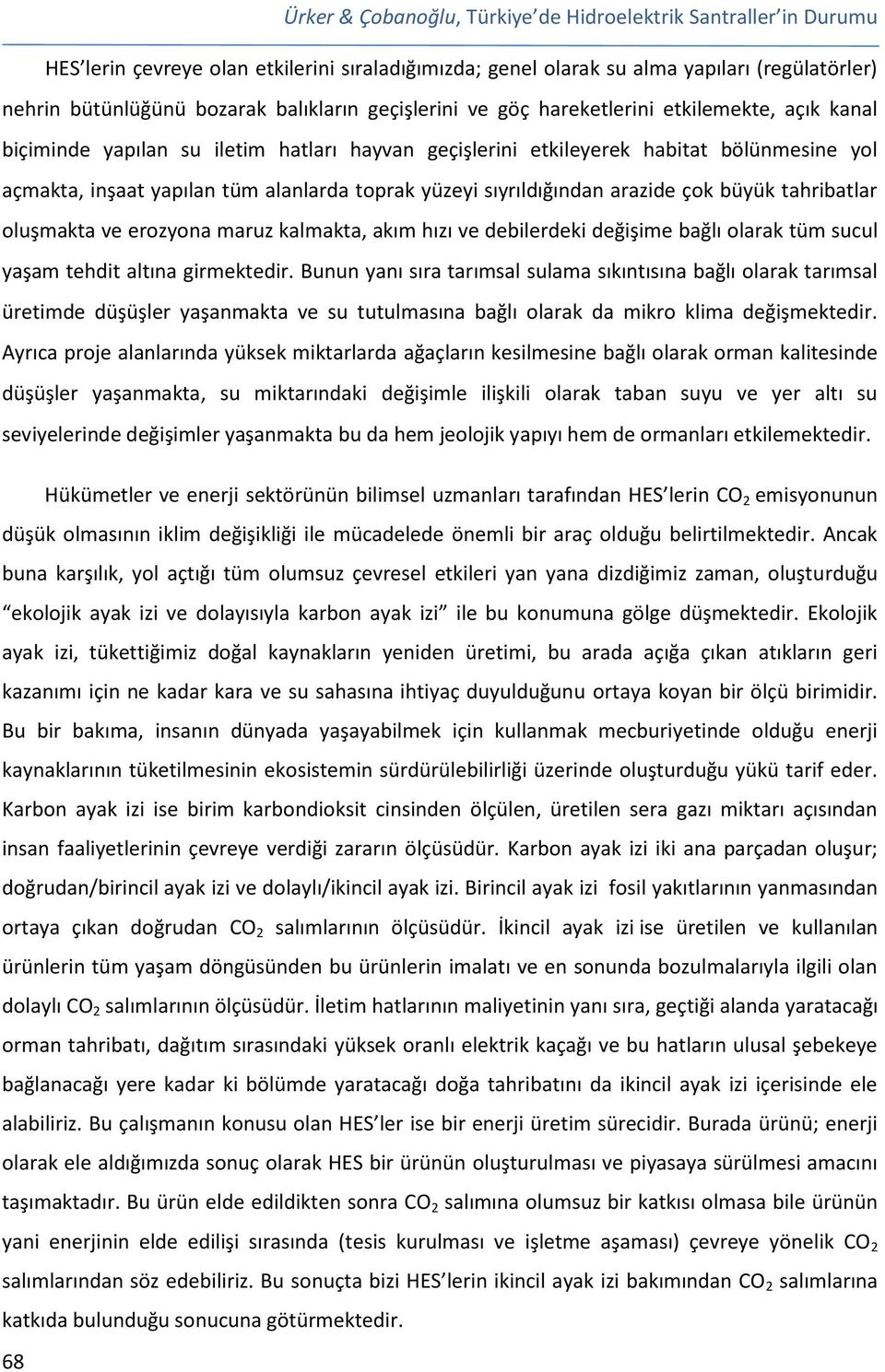 sıyrıldığından arazide çok büyük tahribatlar oluşmakta ve erozyona maruz kalmakta, akım hızı ve debilerdeki değişime bağlı olarak tüm sucul yaşam tehdit altına girmektedir.