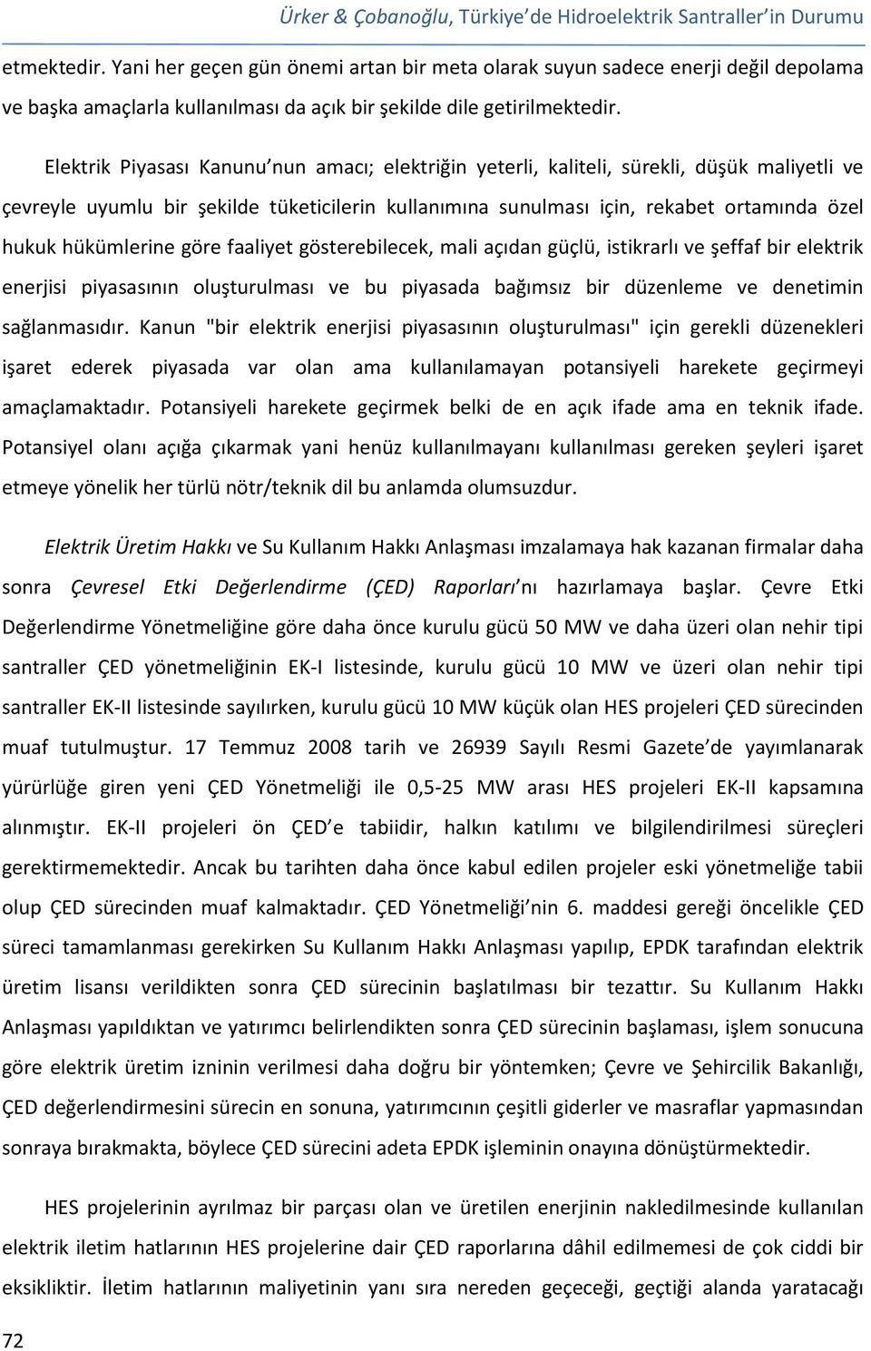 Elektrik Piyasası Kanunu nun amacı; elektriğin yeterli, kaliteli, sürekli, düşük maliyetli ve çevreyle uyumlu bir şekilde tüketicilerin kullanımına sunulması için, rekabet ortamında özel hukuk