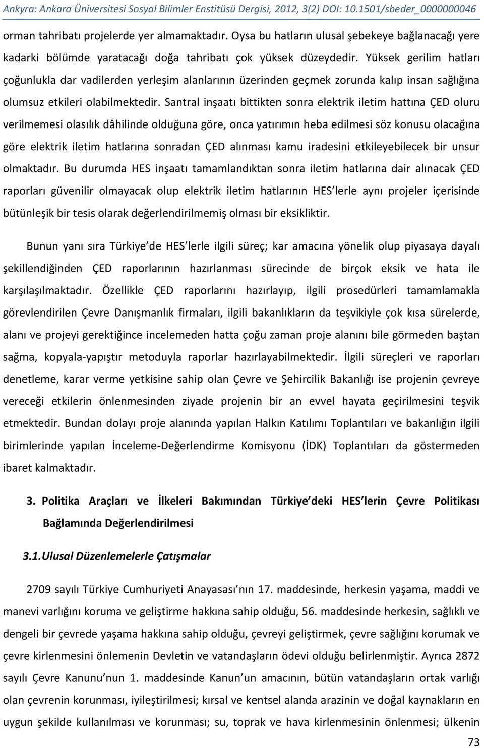 Yüksek gerilim hatları çoğunlukla dar vadilerden yerleşim alanlarının üzerinden geçmek zorunda kalıp insan sağlığına olumsuz etkileri olabilmektedir.