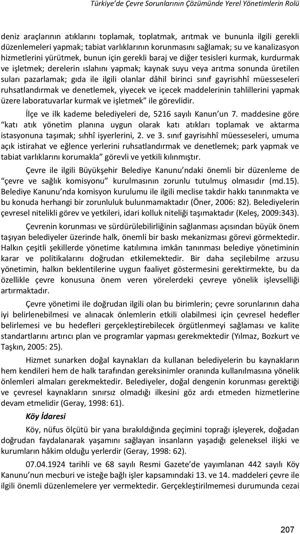 üretilen suları pazarlamak; gıda ile ilgili olanlar dâhil birinci sınıf gayrisıhhî müesseseleri ruhsatlandırmak ve denetlemek, yiyecek ve içecek maddelerinin tahlillerini yapmak üzere laboratuvarlar