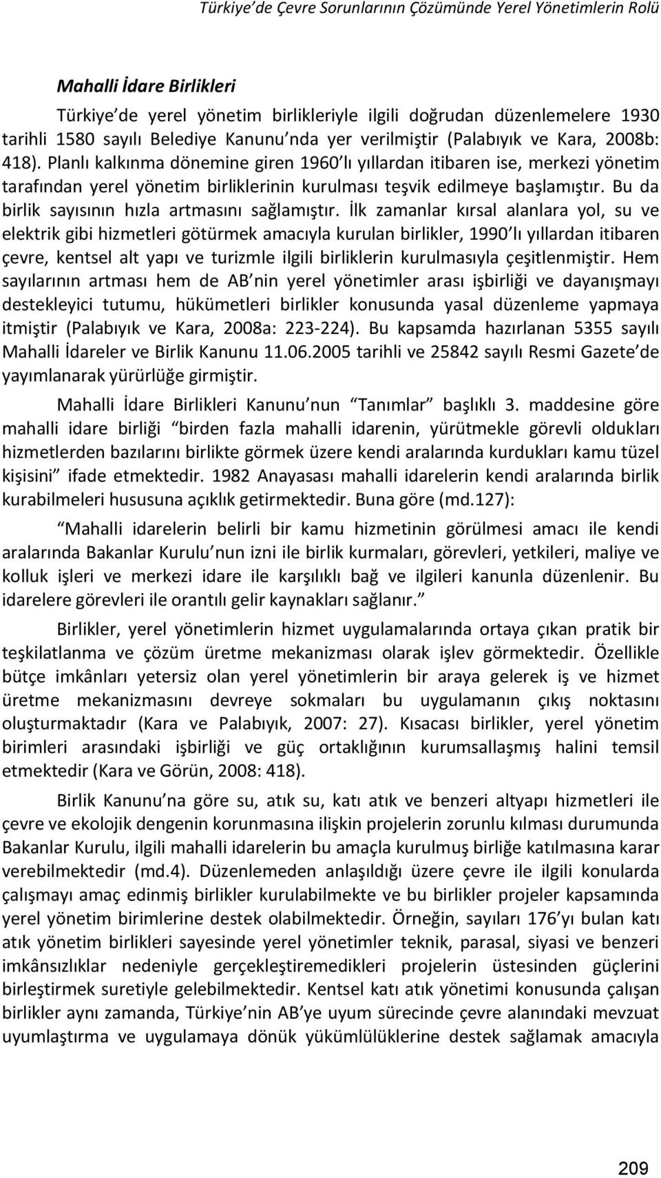 Planlı kalkınma dönemine giren 1960 lı yıllardan itibaren ise, merkezi yönetim tarafından yerel yönetim birliklerinin kurulması teşvik edilmeye başlamıştır.