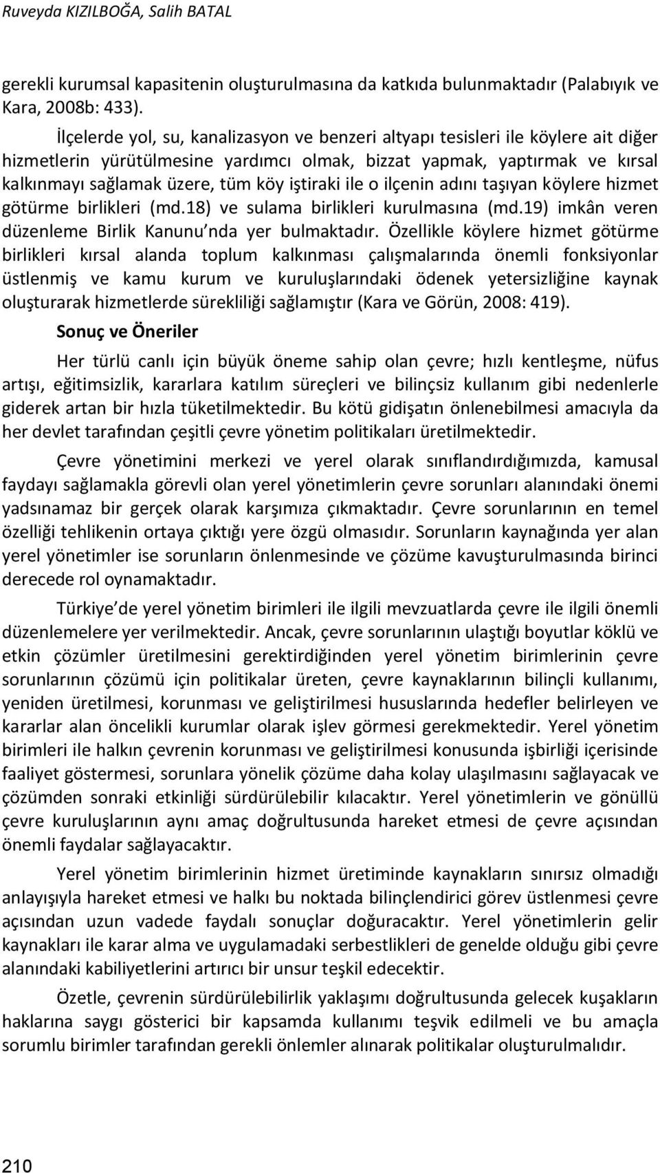 iştiraki ile o ilçenin adını taşıyan köylere hizmet götürme birlikleri (md.18) ve sulama birlikleri kurulmasına (md.19) imkân veren düzenleme Birlik Kanunu nda yer bulmaktadır.