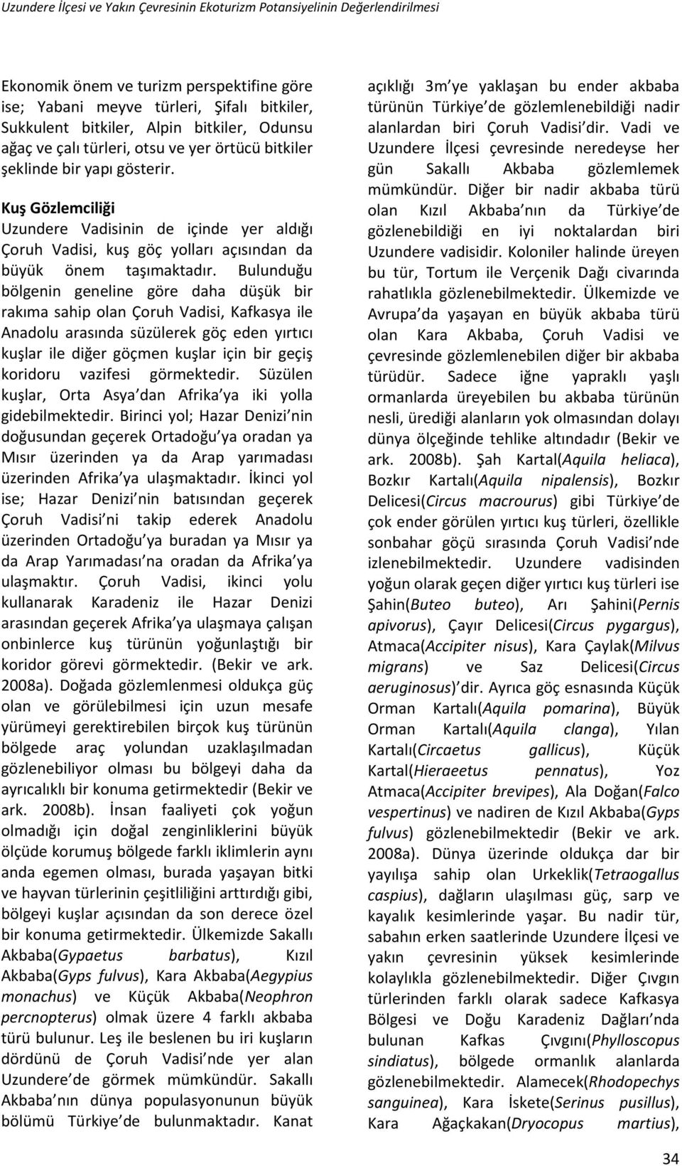 Kuş Gözlemciliği Uzundere Vadisinin de içinde yer aldığı Çoruh Vadisi, kuş göç yolları açısından da büyük önem taşımaktadır.