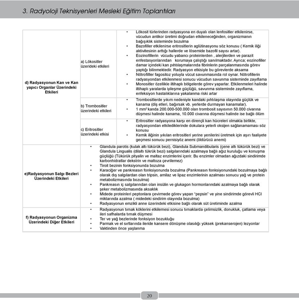 organizmanın bağışıklık sisteminde bozulma Bazofiller etkilenirse eritrositlerin aglütinasyonu söz konusu ( Kemik iliği aktivitesinin arttığı hallerde ve lösemide bazofil sayısı artar).