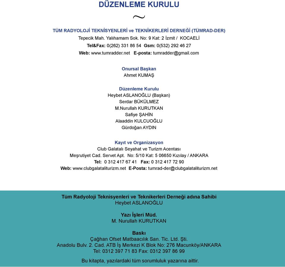 Nurullah KURUTKAN Safiye ŞAHİN Alaaddin KULCUOĞLU Gürdoğan AYDIN Kayıt ve Organizasyon Club Galatalı Seyahat ve Turizm Acentası Meşrutiyet Cad. Servet Apt.
