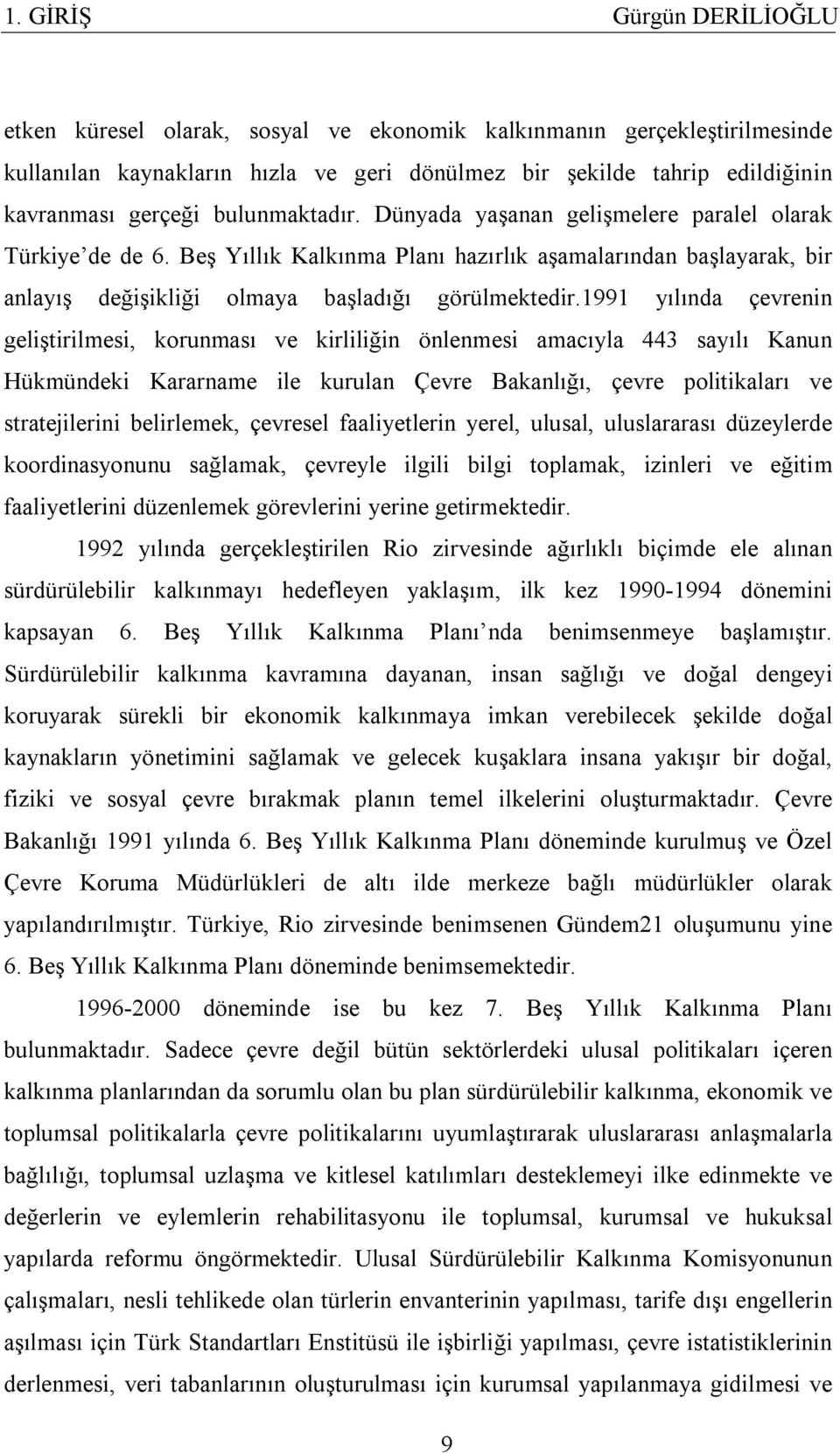 1991 yılında çevrenin geliştirilmesi, korunması ve kirliliğin önlenmesi amacıyla 443 sayılı Kanun Hükmündeki Kararname ile kurulan Çevre Bakanlığı, çevre politikaları ve stratejilerini belirlemek,