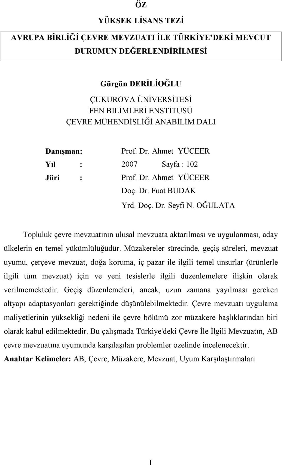 OĞULATA Topluluk çevre mevzuatının ulusal mevzuata aktarılması ve uygulanması, aday ülkelerin en temel yükümlülüğüdür.