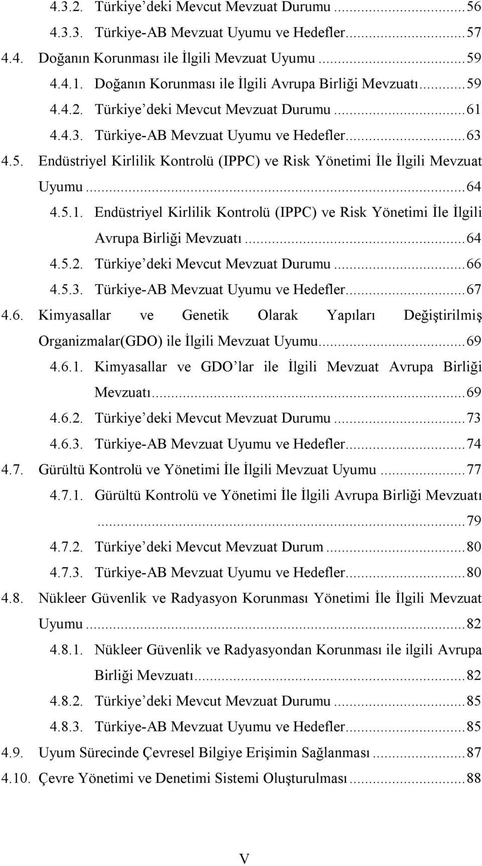 ..64 4.5.1. Endüstriyel Kirlilik Kontrolü (IPPC) ve Risk Yönetimi İle İlgili Avrupa Birliği Mevzuatı...64 4.5.2. Türkiye deki Mevcut Mevzuat Durumu...66 4.5.3. Türkiye-AB Mevzuat Uyumu ve Hedefler.