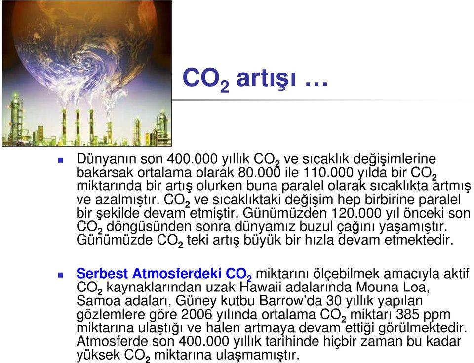 000 yıl önceki son CO 2 döngüsünden sonra dünyamız buzul çağını yaşamıştır. Günümüzde CO 2 teki artış büyük bir hızla devam etmektedir.