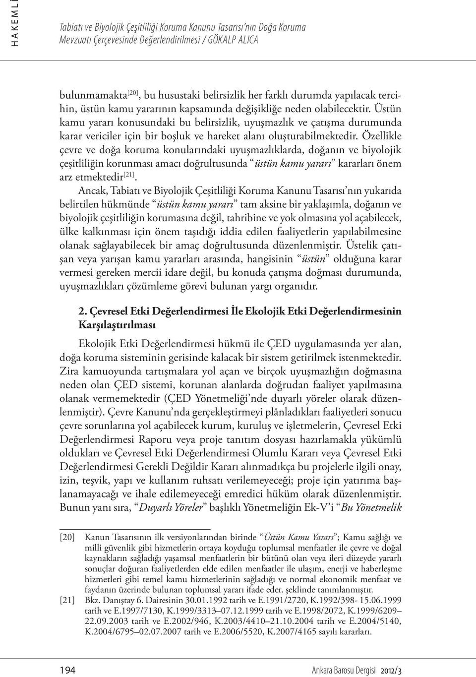 Özellikle çevre ve doğa koruma konularındaki uyuşmazlıklarda, doğanın ve biyolojik çeşitliliğin korunması amacı doğrultusunda üstün kamu yararı kararları önem arz etmektedir [21].