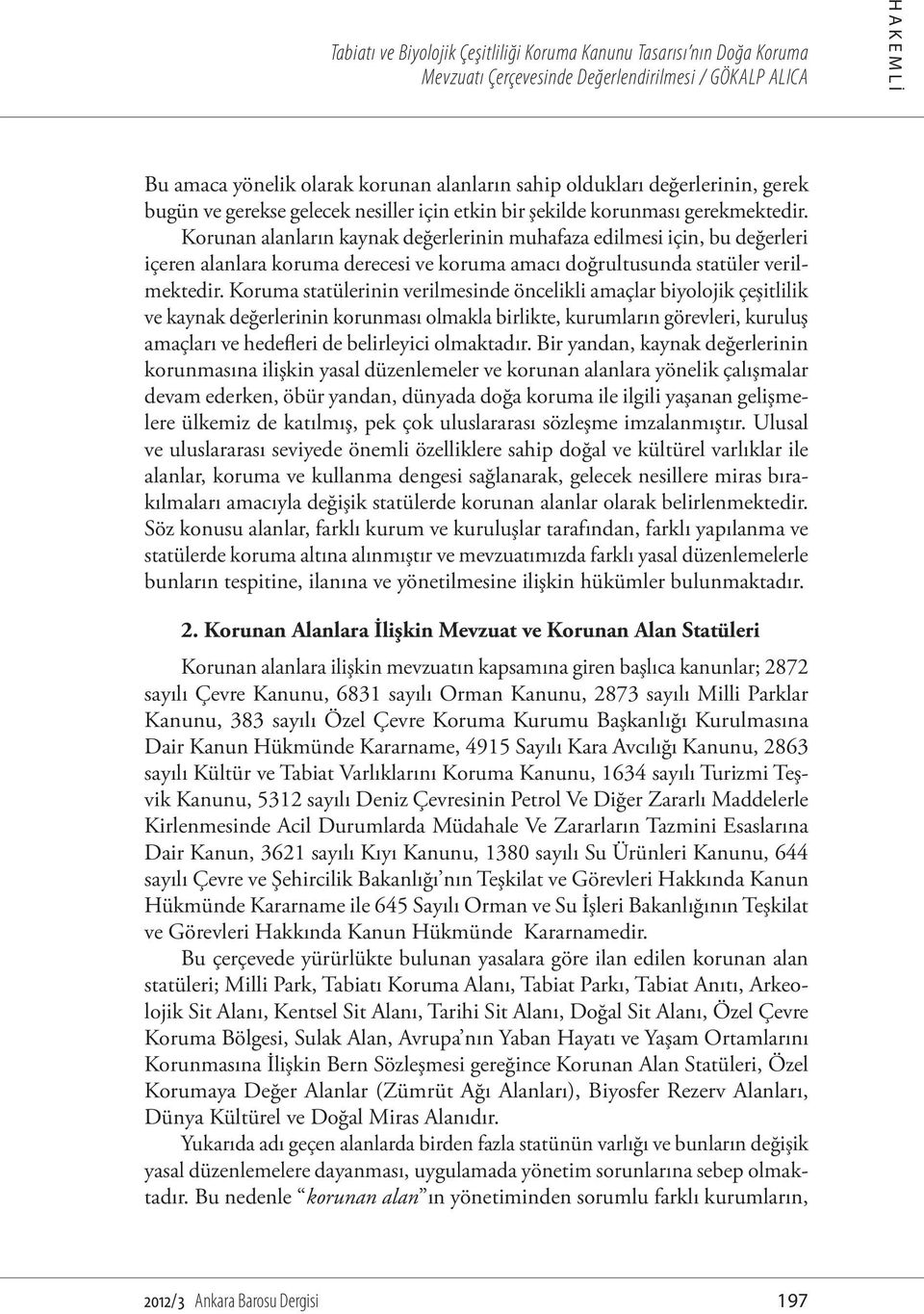 Korunan alanların kaynak değerlerinin muhafaza edilmesi için, bu değerleri içeren alanlara koruma derecesi ve koruma amacı doğrultusunda statüler verilmektedir.