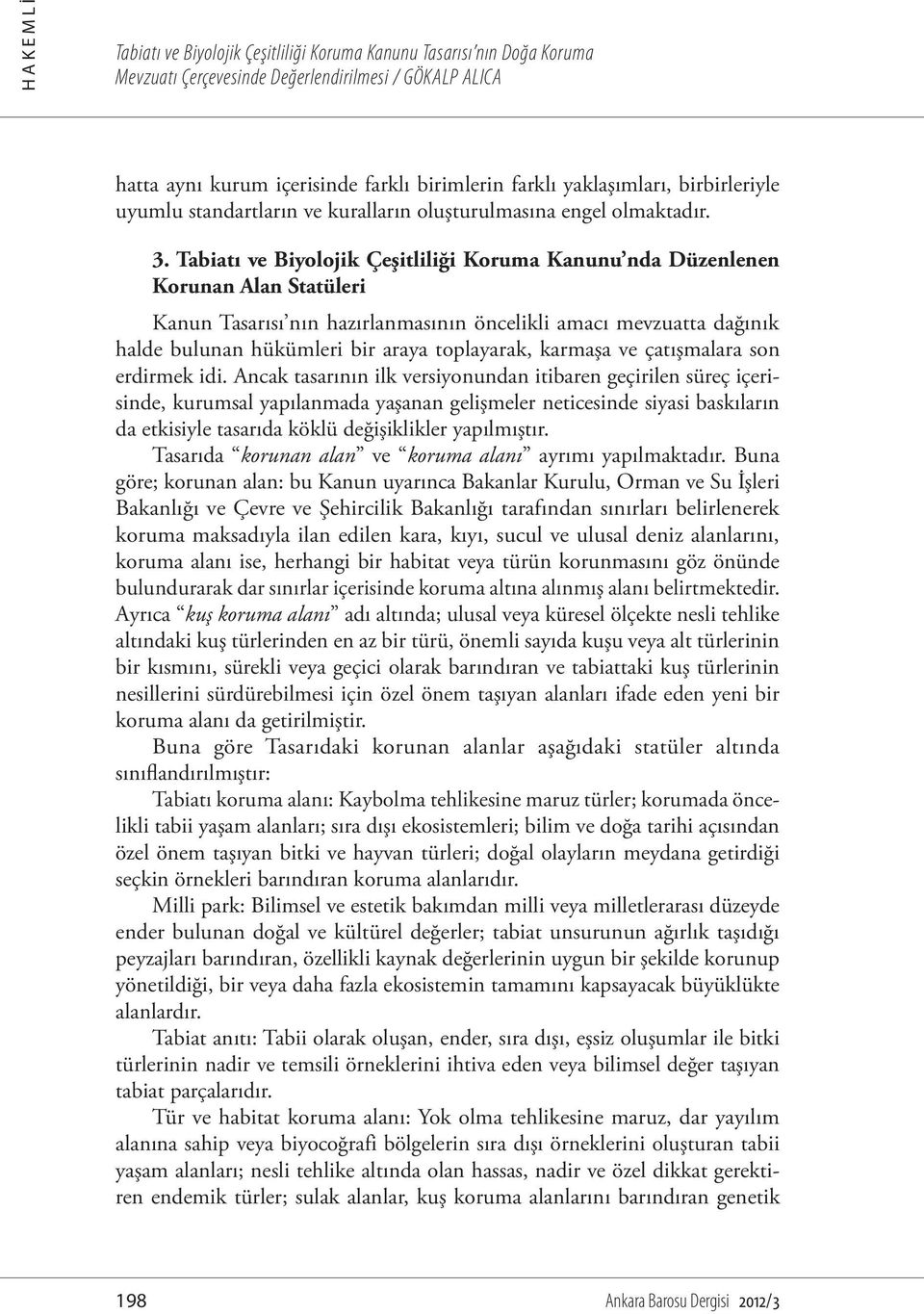 Tabiatı ve Biyolojik Çeşitliliği Koruma Kanunu nda Düzenlenen Korunan Alan Statüleri Kanun Tasarısı nın hazırlanmasının öncelikli amacı mevzuatta dağınık halde bulunan hükümleri bir araya toplayarak,