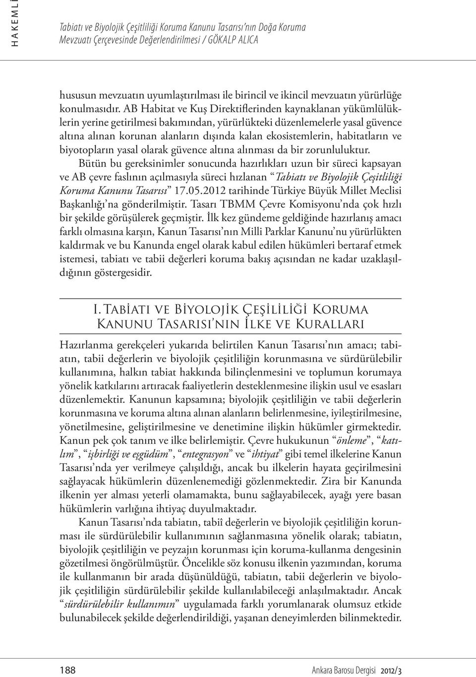 habitatların ve biyotopların yasal olarak güvence altına alınması da bir zorunluluktur.