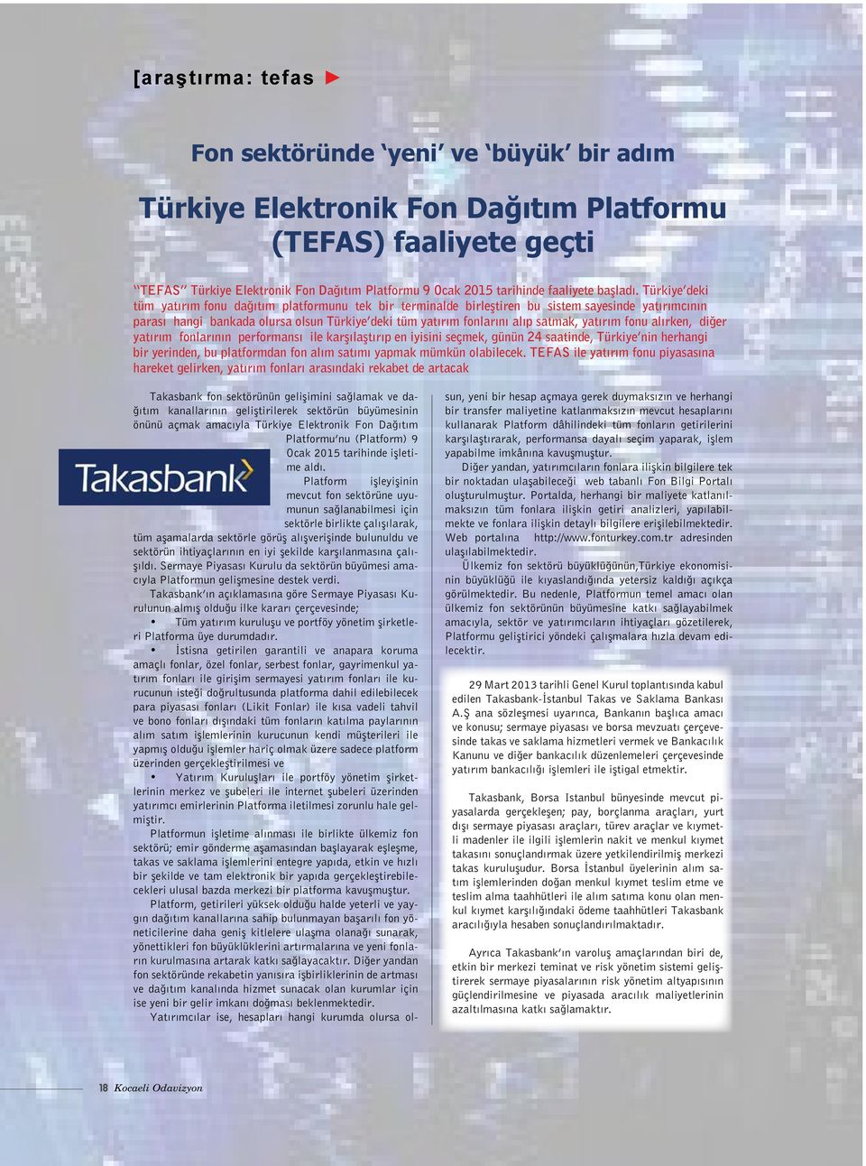 Türkiye deki tüm yatırım fonu dağıtım platformunu tek bir terminalde birleştiren bu sistem sayesinde yatırımcının parası hangi bankada olursa olsun Türkiye deki tüm yatırım fonlarını alıp satmak,