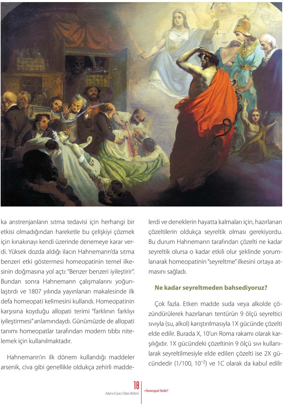 Bundan sonra Hahnemann çalışmalarını yoğunlaştırdı ve 1807 yılında yayınlanan makalesinde ilk defa homeopati kelimesini kullandı.