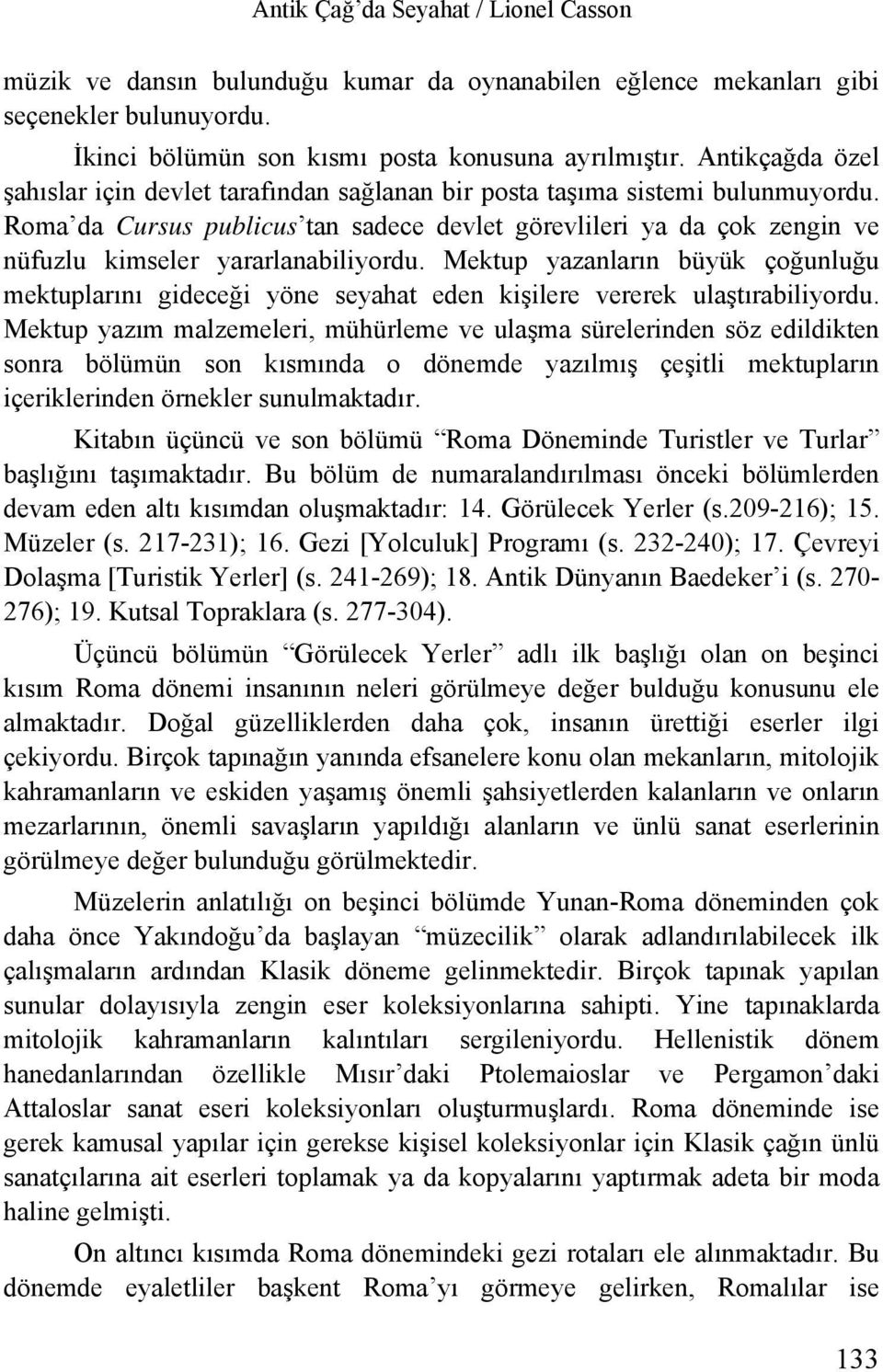 Roma da Cursus publicus tan sadece devlet görevlileri ya da çok zengin ve nüfuzlu kimseler yararlanabiliyordu.