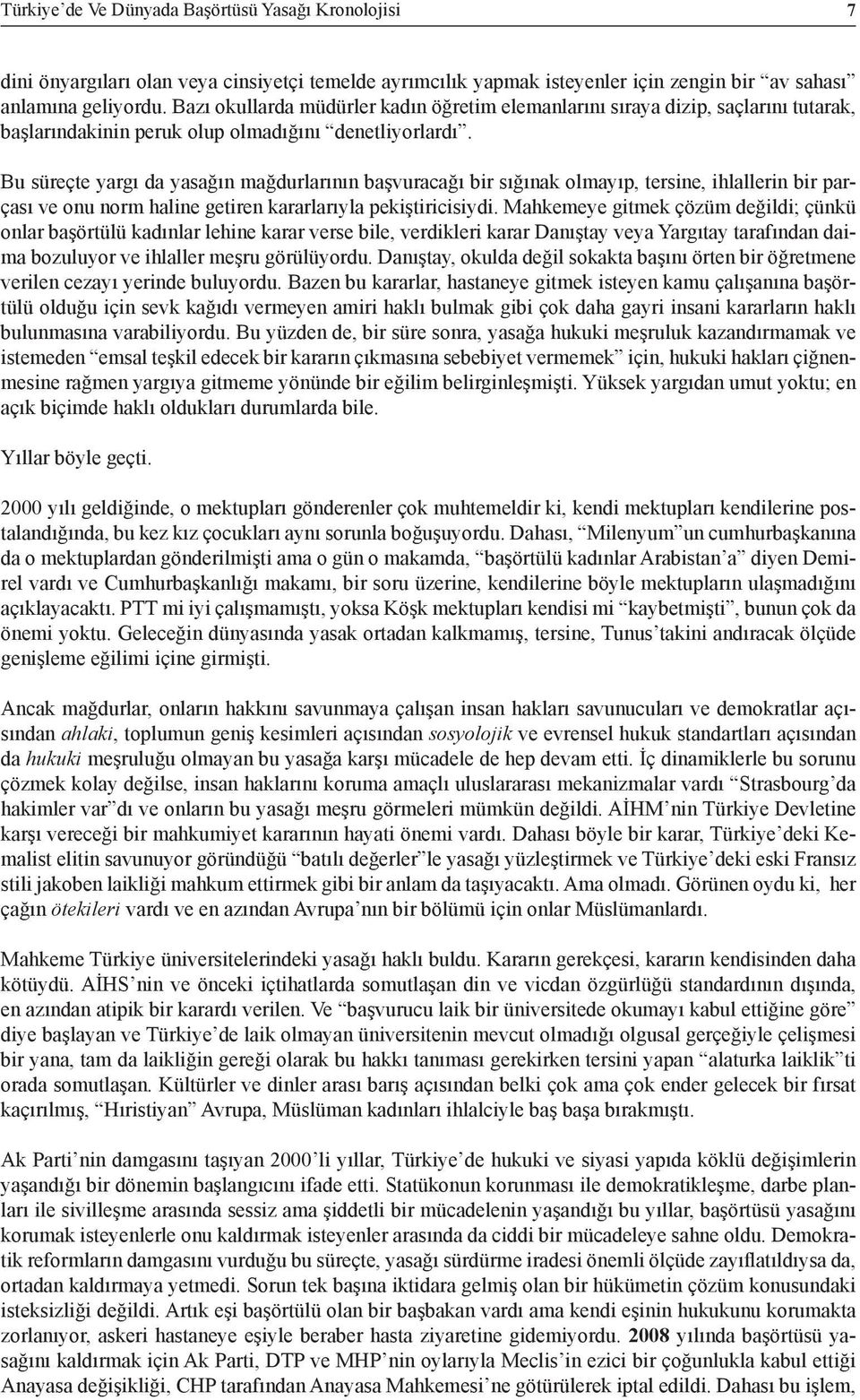 Bu süreçte yargı da yasağın mağdurlarının başvuracağı bir sığınak olmayıp, tersine, ihlallerin bir parçası ve onu norm haline getiren kararlarıyla pekiştiricisiydi.