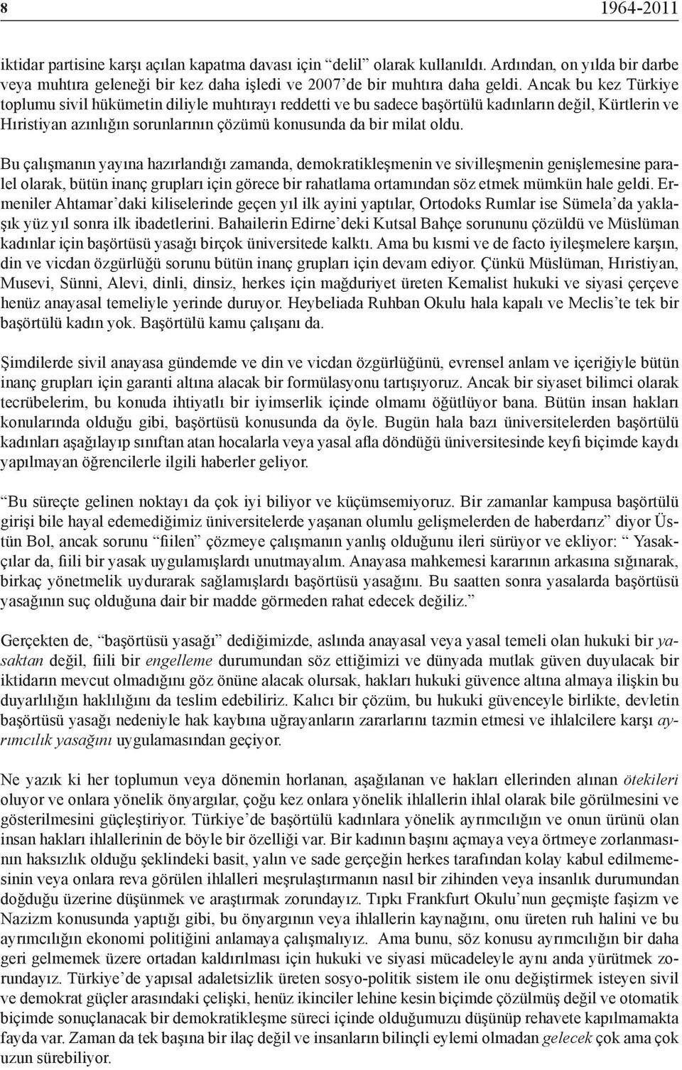 Bu çalışmanın yayına hazırlandığı zamanda, demokratikleşmenin ve sivilleşmenin genişlemesine paralel olarak, bütün inanç grupları için görece bir rahatlama ortamından söz etmek mümkün hale geldi.