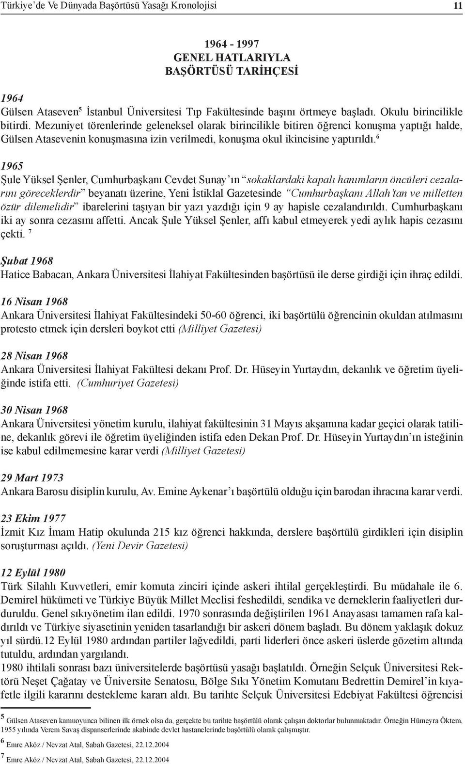 Mezuniyet törenlerinde geleneksel olarak birincilikle bitiren öğrenci konuşma yaptığı halde, Gülsen Atasevenin konuşmasına izin verilmedi, konuşma okul ikincisine yaptırıldı.