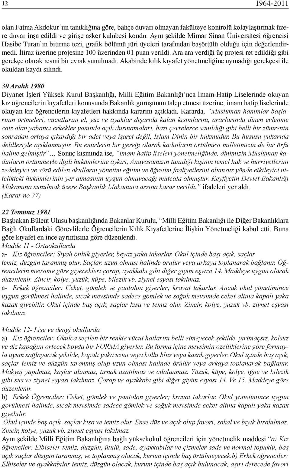 İtiraz üzerine projesine 100 üzerinden 01 puan verildi. Ara ara verdiği üç projesi ret edildiği gibi gerekçe olarak resmi bir evrak sunulmadı.