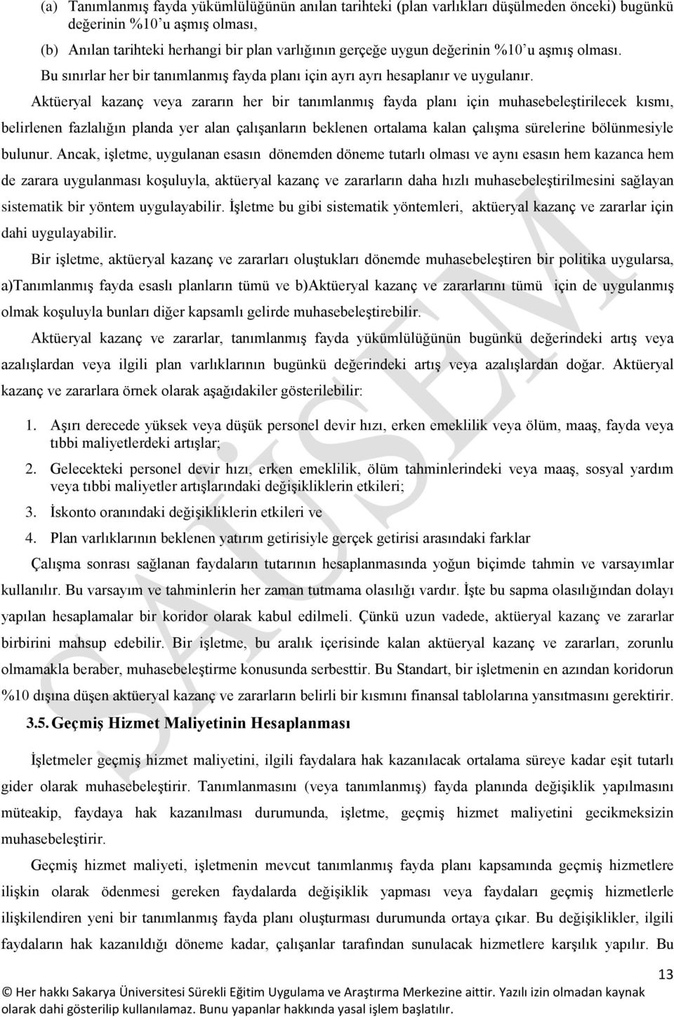 Aktüeryal kazanç veya zararın her bir tanımlanmış fayda planı için muhasebeleştirilecek kısmı, belirlenen fazlalığın planda yer alan çalışanların beklenen ortalama kalan çalışma sürelerine