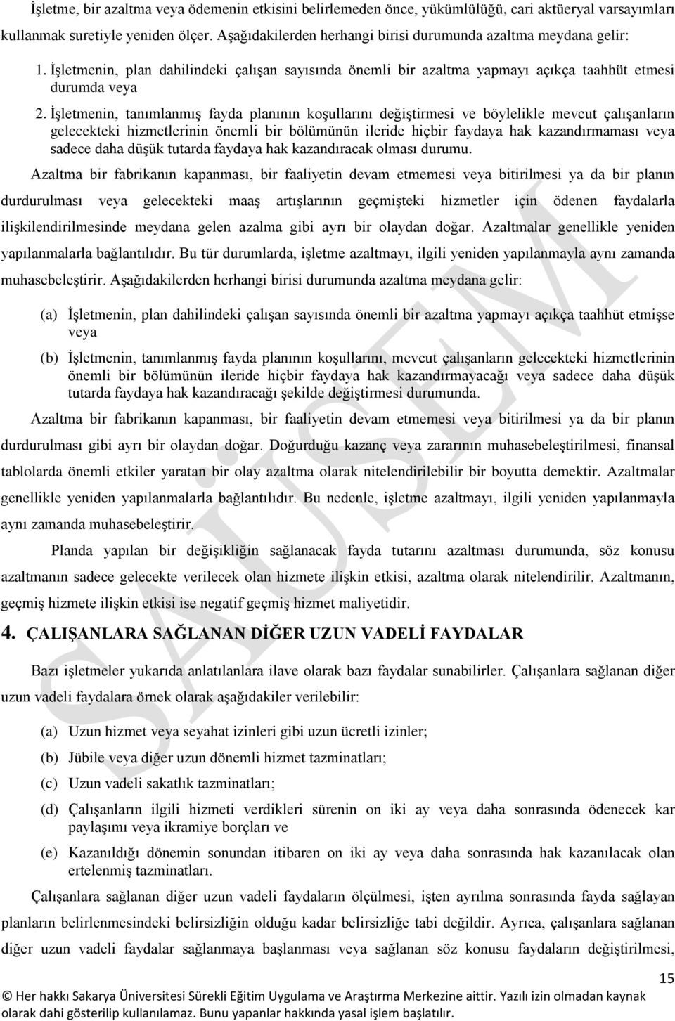 İşletmenin, tanımlanmış fayda planının koşullarını değiştirmesi ve böylelikle mevcut çalışanların gelecekteki hizmetlerinin önemli bir bölümünün ileride hiçbir faydaya hak kazandırmaması veya sadece