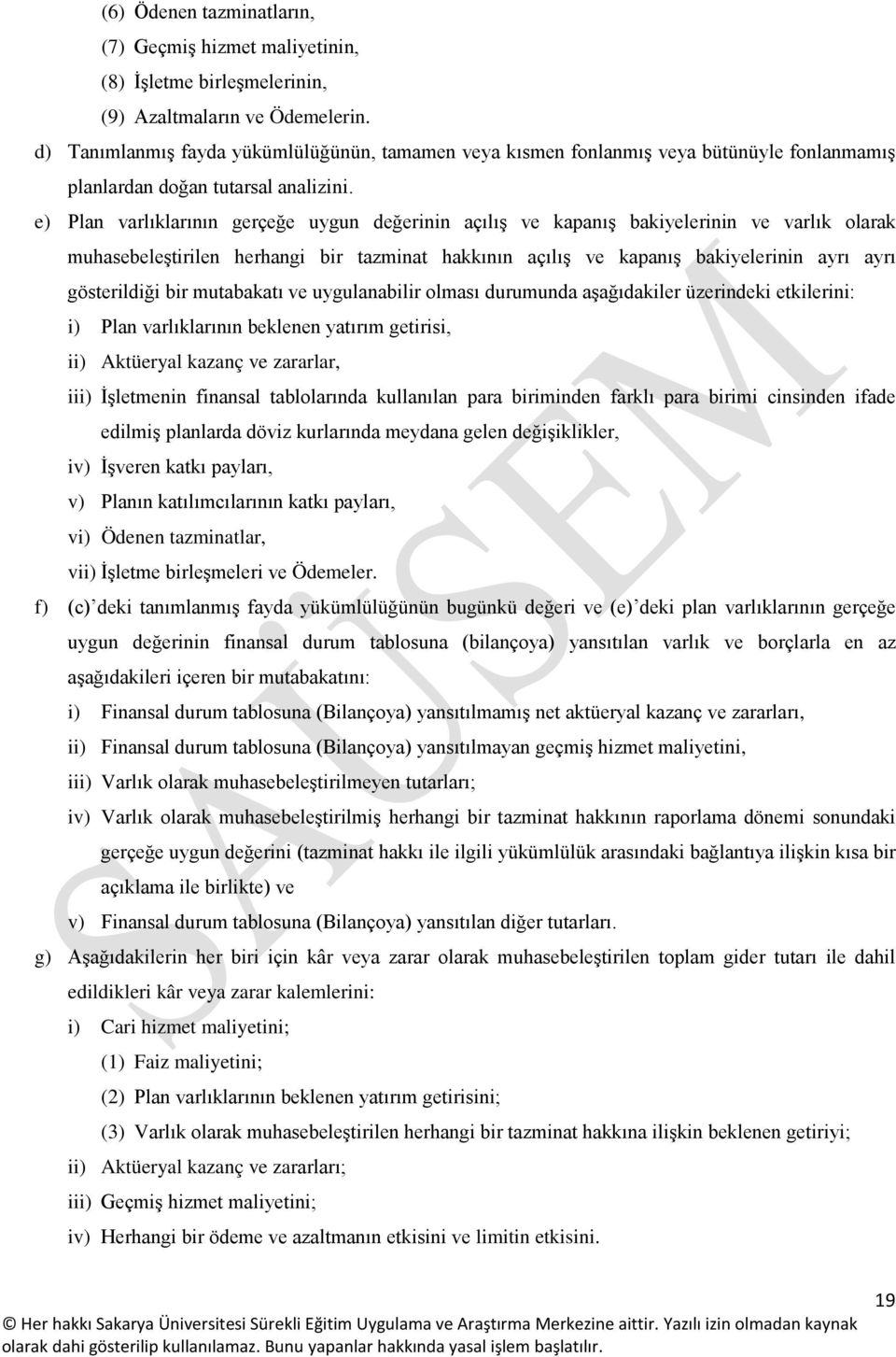 e) Plan varlıklarının gerçeğe uygun değerinin açılış ve kapanış bakiyelerinin ve varlık olarak muhasebeleştirilen herhangi bir tazminat hakkının açılış ve kapanış bakiyelerinin ayrı ayrı gösterildiği