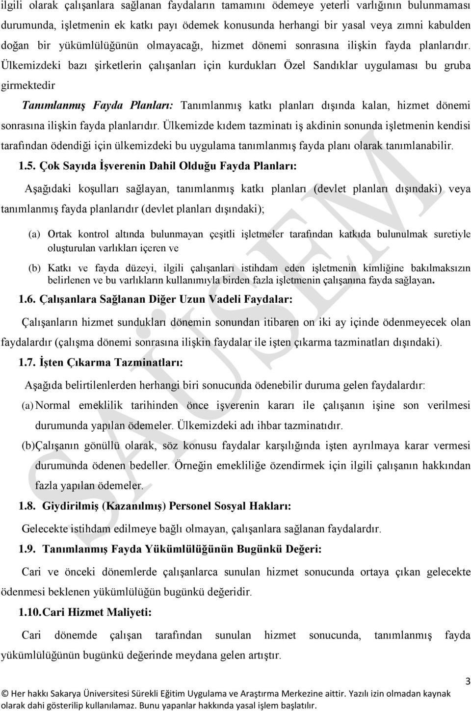 Ülkemizdeki bazı şirketlerin çalışanları için kurdukları Özel Sandıklar uygulaması bu gruba girmektedir Tanımlanmış Fayda Planları: Tanımlanmış katkı planları dışında kalan, hizmet dönemi sonrasına