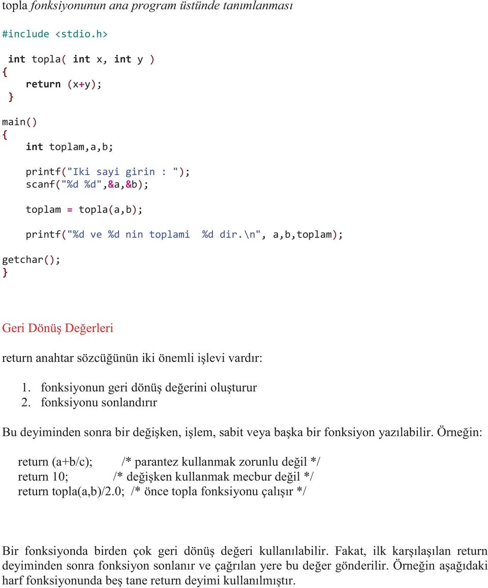 \n", a,b,toplam); Geri Dönüş Değerleri return anahtar sözcüğünün iki önemli işlevi vardır: 1. fonksiyonun geri dönüş değerini oluşturur 2.