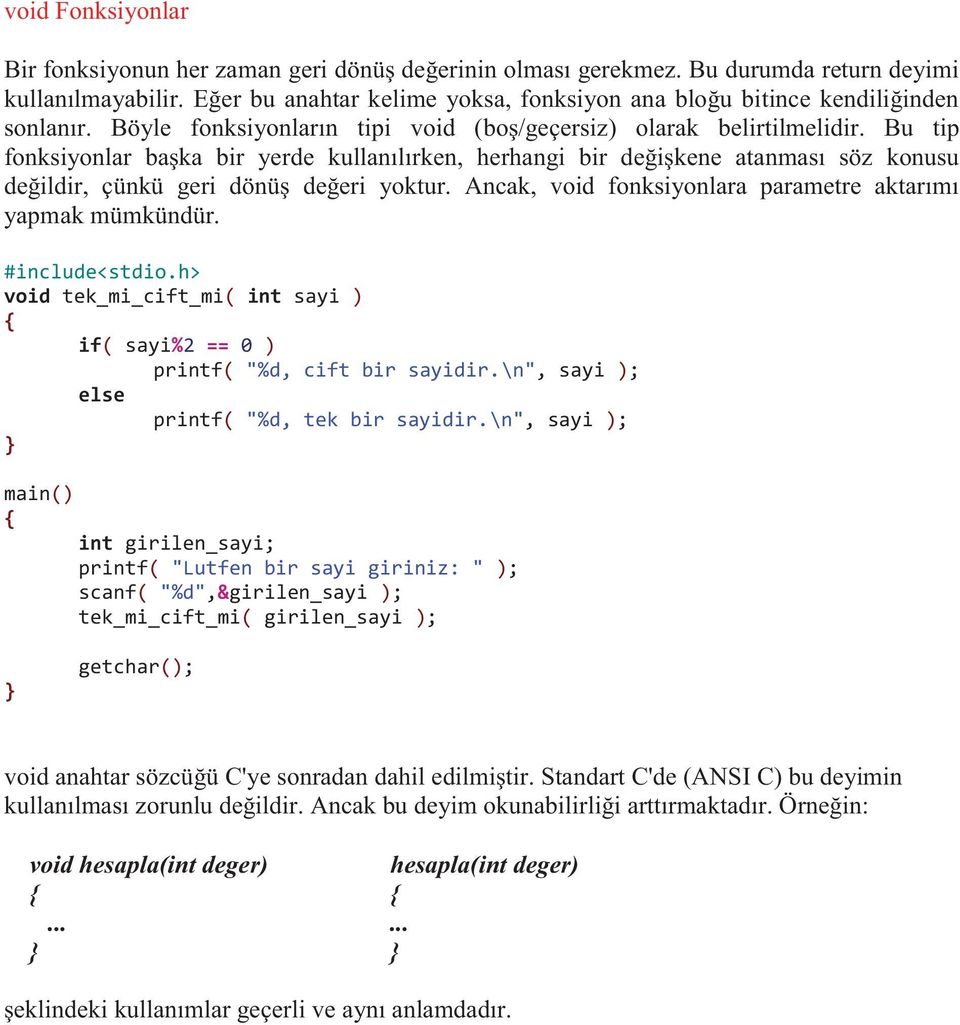 Bu tip fonksiyonlar başka bir yerde kullanılırken, herhangi bir değişkene atanması söz konusu değildir, çünkü geri dönüş değeri yoktur. Ancak, void fonksiyonlara parametre aktarımı yapmak mümkündür.