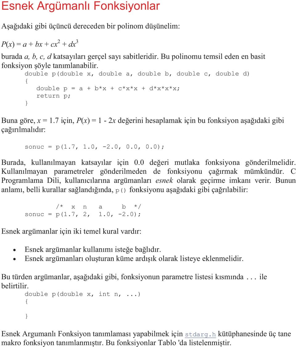 7 için, P(x) = 1-2x değerini hesaplamak için bu fonksiyon aşağıdaki gibi çağırılmalıdır: sonuc = p(1.7, 1.0, -2.0, 0.0, 0.0); Burada, kullanılmayan katsayılar için 0.