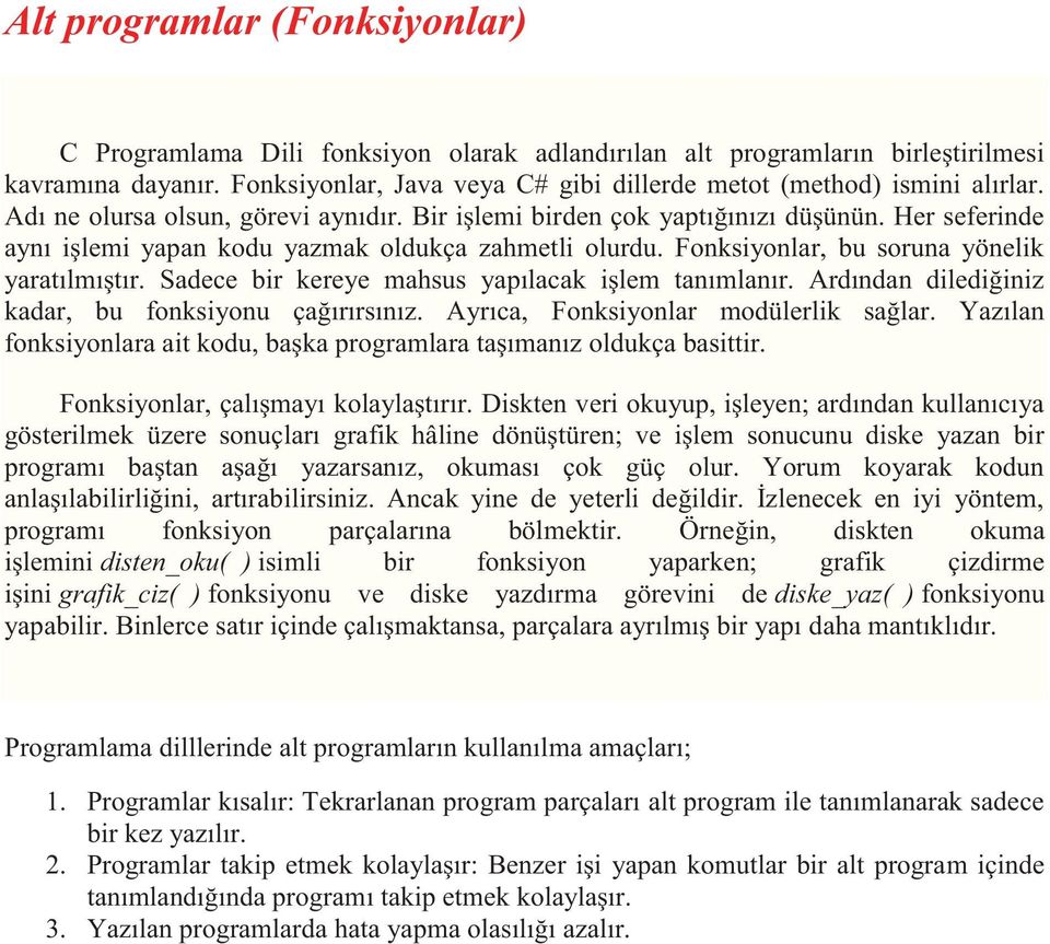 Her seferinde aynı işlemi yapan kodu yazmak oldukça zahmetli olurdu. Fonksiyonlar, bu soruna yönelik yaratılmıştır. Sadece bir kereye mahsus yapılacak işlem tanımlanır.