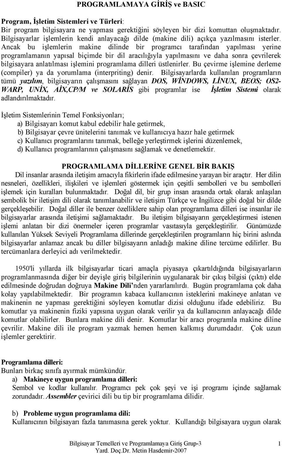 Ancak bu işlemlerin makine dilinde bir programcı tarafından yapılması yerine programlamanın yapısal biçimde bir dil aracılığıyla yapılmasını ve daha sonra çevrilerek bilgisayara anlatılması işlemini