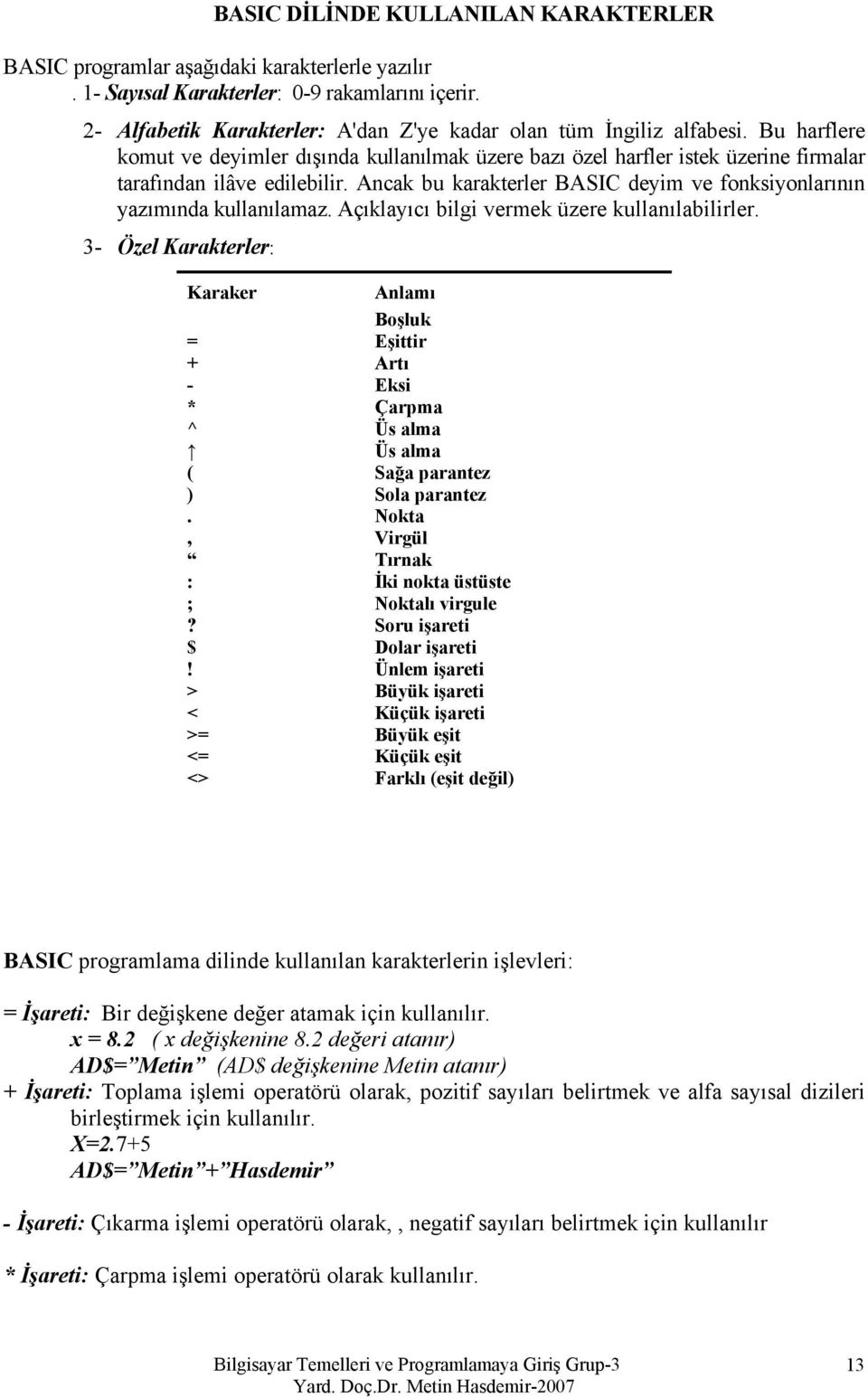 Ancak bu karakterler BASIC deyim ve fonksiyonlarının yazımında kullanılamaz. Açıklayıcı bilgi vermek üzere kullanılabilirler.