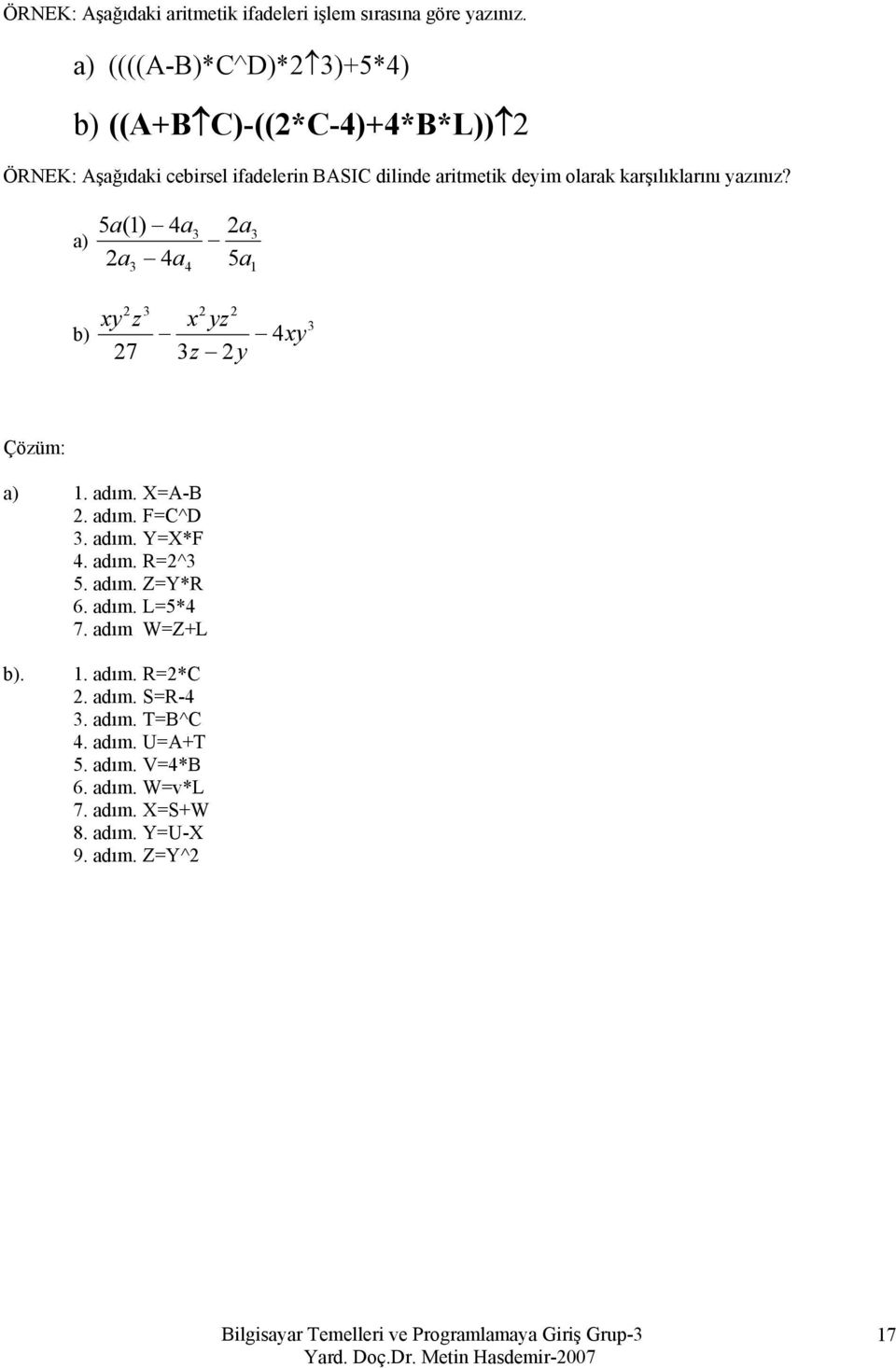 karşılıklarını yazınız? a) 5a(1) 4a 2a 4a 3 4 3 2a 5a 3 1 b) 2 xy z 27 3 2 2 x yz 4xy 3z 2y 3 Çözüm: a) 1. adım. X=A-B 2. adım. F=C^D 3.