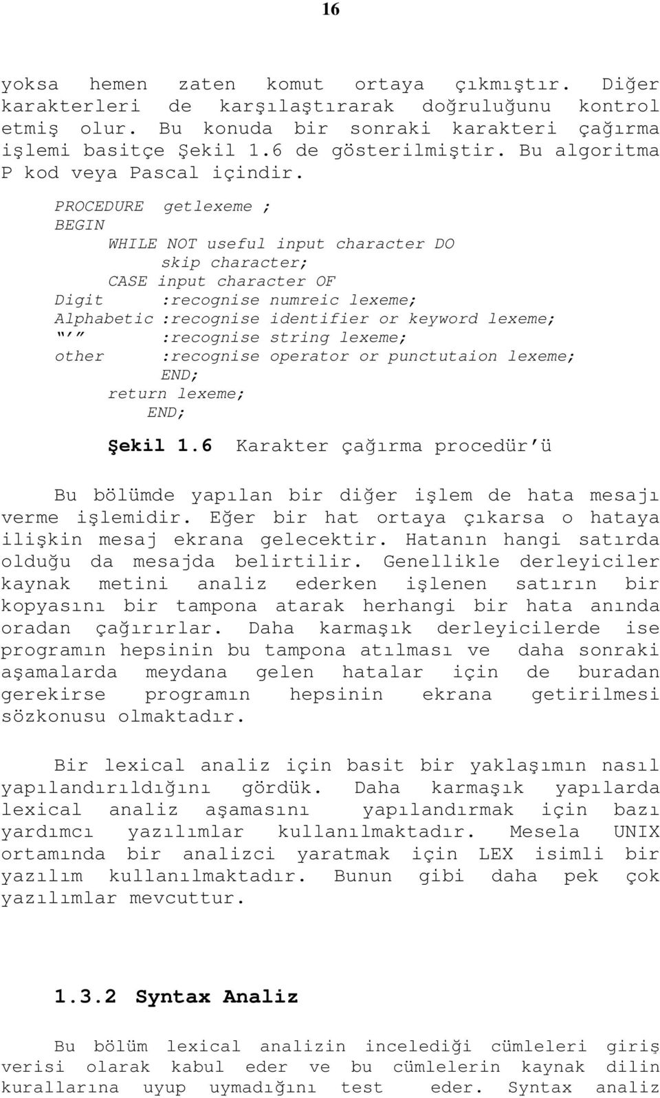 PROCEDURE getlexeme ; BEGIN WHILE NOT useful input character DO skip character; CASE input character OF Digit :recognise numreic lexeme; Alphabetic :recognise identifier or keyword lexeme; :recognise