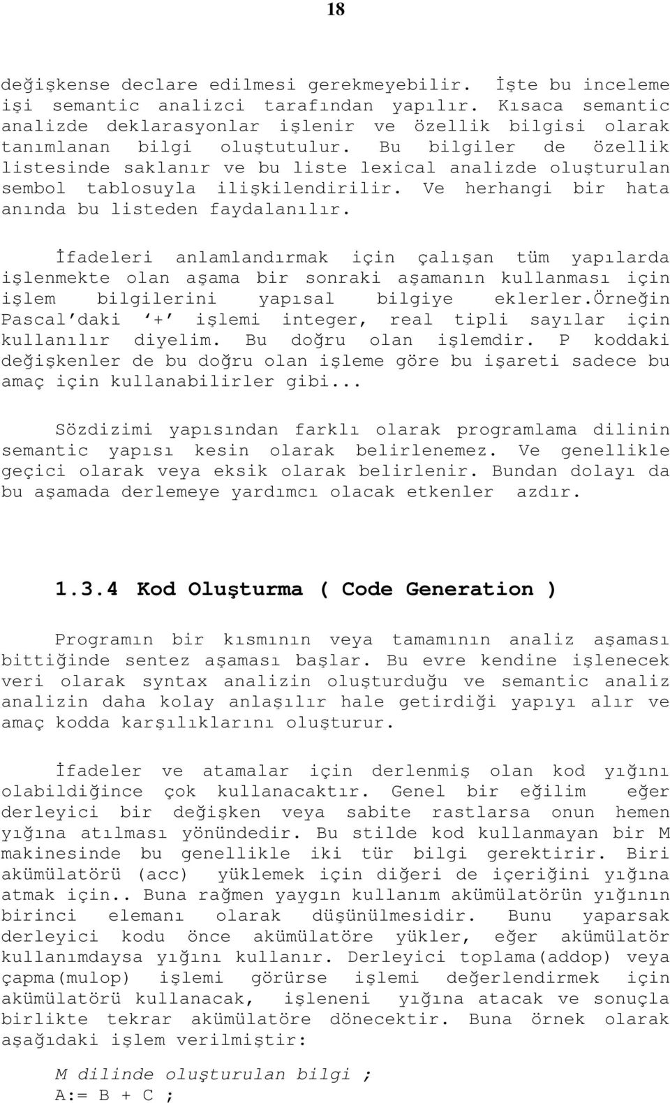 Bu bilgiler de özellik listesinde saklanır ve bu liste lexical analizde oluşturulan sembol tablosuyla ilişkilendirilir. Ve herhangi bir hata anında bu listeden faydalanılır.