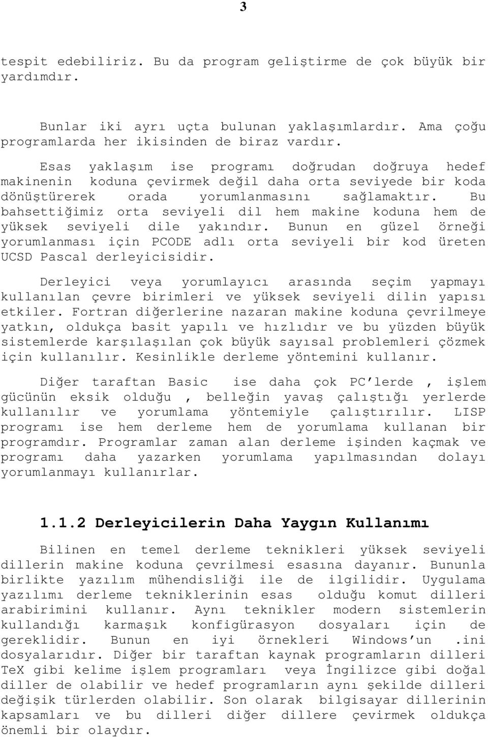 Bu bahsettiğimiz orta seviyeli dil hem makine koduna hem de yüksek seviyeli dile yakındır. Bunun en güzel örneği yorumlanması için PCODE adlı orta seviyeli bir kod üreten UCSD Pascal derleyicisidir.