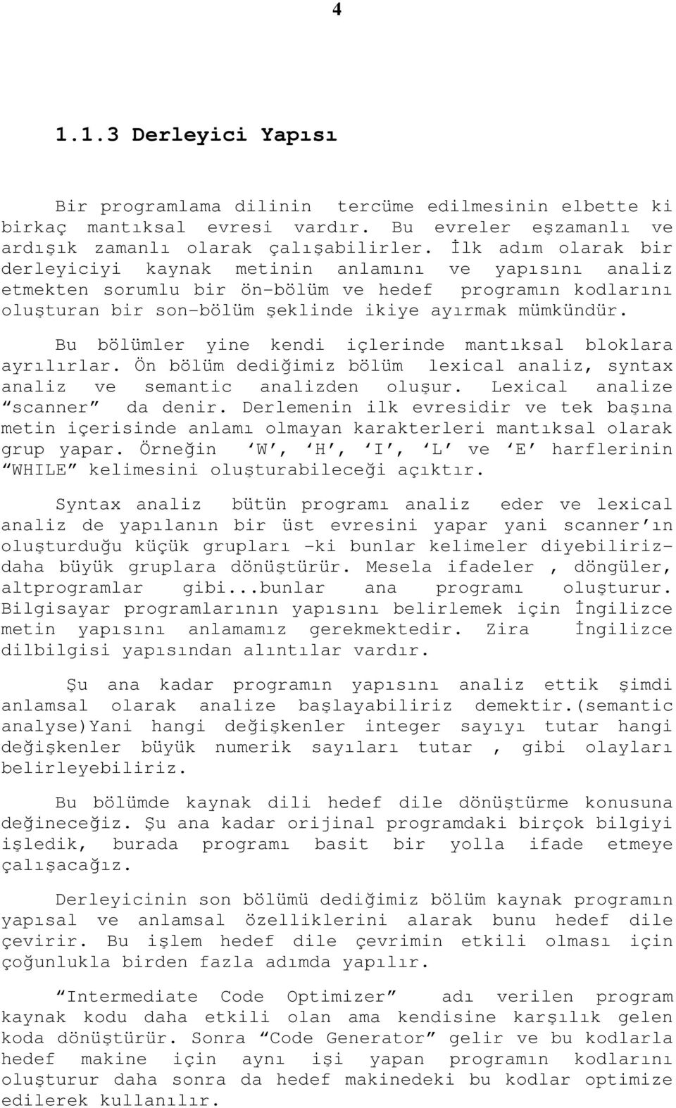 Bu bölümler yine kendi içlerinde mantıksal bloklara ayrılırlar. Ön bölüm dediğimiz bölüm lexical analiz, syntax analiz ve semantic analizden oluşur. Lexical analize scanner da denir.