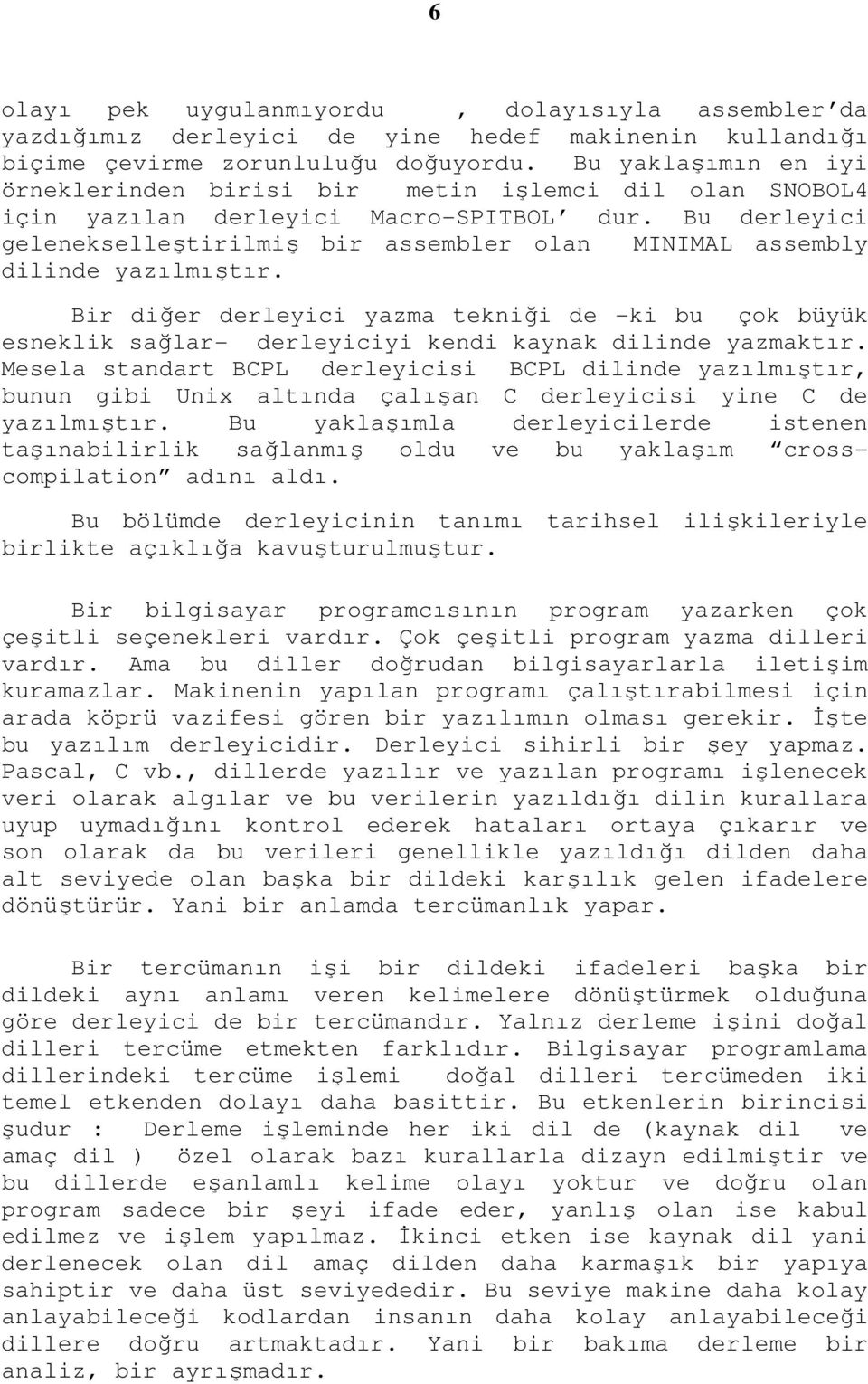 Bu derleyici gelenekselleştirilmiş bir assembler olan MINIMAL assembly dilinde yazılmıştır.