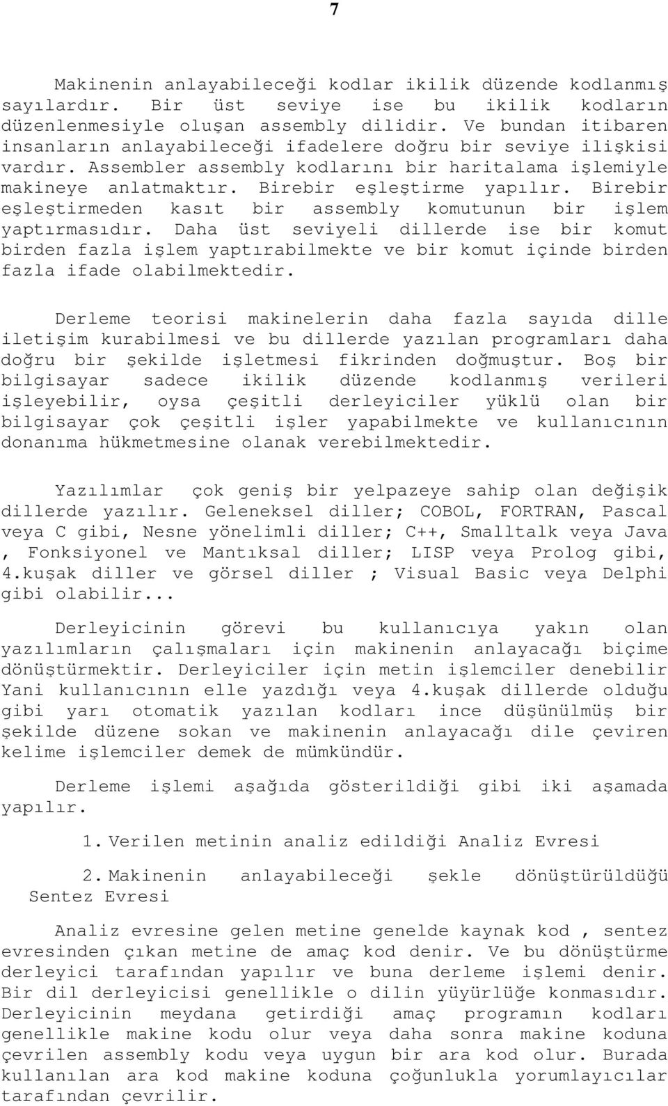 Birebir eşleştirmeden kasıt bir assembly komutunun bir işlem yaptırmasıdır.