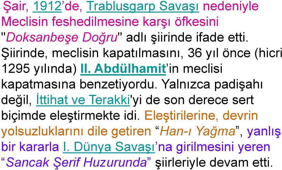 Yalnızca padişahı değil, İttihat ve Terakki'yi de son derece sert biçimde eleştirmekte idi.