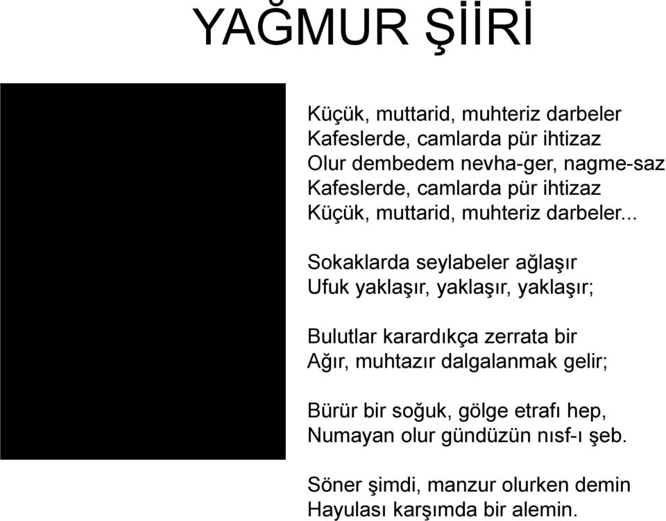 .. Sokaklarda seylabeler ağlaşır Ufuk yaklaşır, yaklaşır, yaklaşır; Bulutlar karardıkça zerrata bir Ağır,